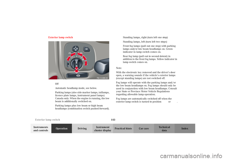MERCEDES-BENZ C240 2002 W203 Owners Manual 143 Exterior lamp switch
Te ch n i c a l
data Instruments
and controlsOperationDrivingInstrument
cluster displayPractical hints Car care Index Exterior lamp switch
MOff
UAutomatic headlamp mode, see MERCEDES-BENZ C240 2002 W203 Owners Manual 143 Exterior lamp switch
Te ch n i c a l
data Instruments
and controlsOperationDrivingInstrument
cluster displayPractical hints Car care Index Exterior lamp switch
MOff
UAutomatic headlamp mode, see