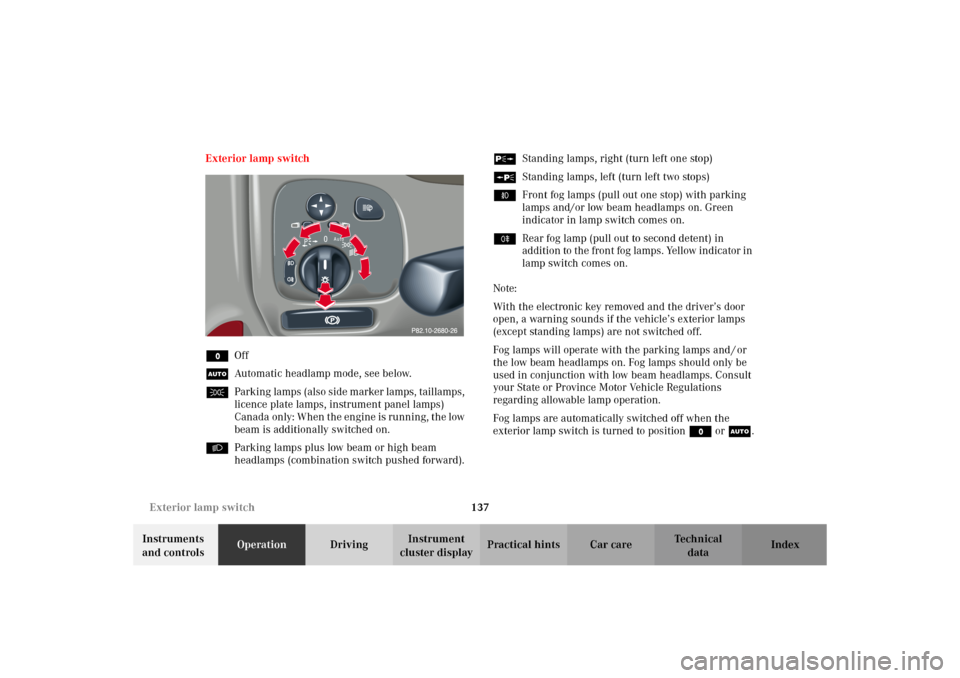MERCEDES-BENZ C320 WAGON 2002 S203 Owners Manual 137 Exterior lamp switch
Te ch n i c a l
data Instruments
and controlsOperationDrivingInstrument
cluster displayPractical hints Car care Index Exterior lamp switch
MOff
UAutomatic headlamp mode, see MERCEDES-BENZ C320 WAGON 2002 S203 Owners Manual 137 Exterior lamp switch
Te ch n i c a l
data Instruments
and controlsOperationDrivingInstrument
cluster displayPractical hints Car care Index Exterior lamp switch
MOff
UAutomatic headlamp mode, see