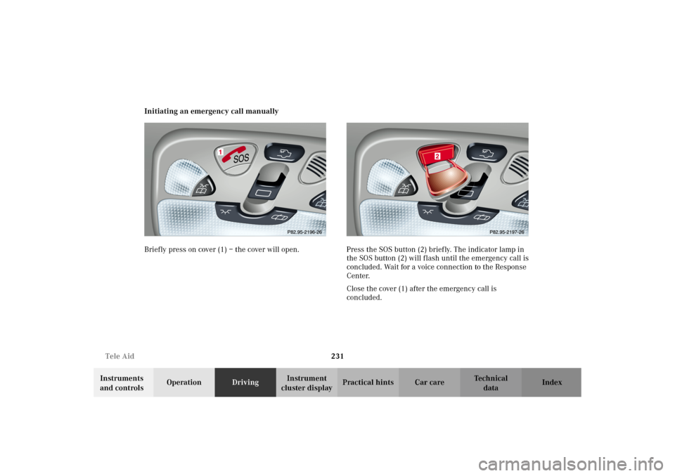 MERCEDES-BENZ C320 WAGON 2002 S203 Owners Manual 231 Tele Aid
Te ch n i c a l
data Instruments 
and controlsOperationDrivingInstrument 
cluster displayPractical hints Car care Index Initiating an emergency call manually
Briefly press on cover (1) 