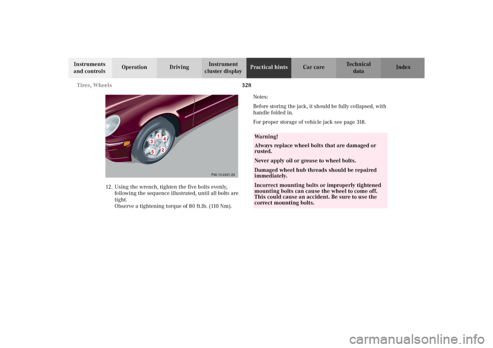 MERCEDES-BENZ C320 WAGON 2002 S203 Owners Manual 328 Tires, Wheels
Te ch n i c a l
data Instruments 
and controlsOperation DrivingInstrument 
cluster displayPractical hintsCar care Index
12. Using the wrench, tighten the five bolts evenly, 
followin