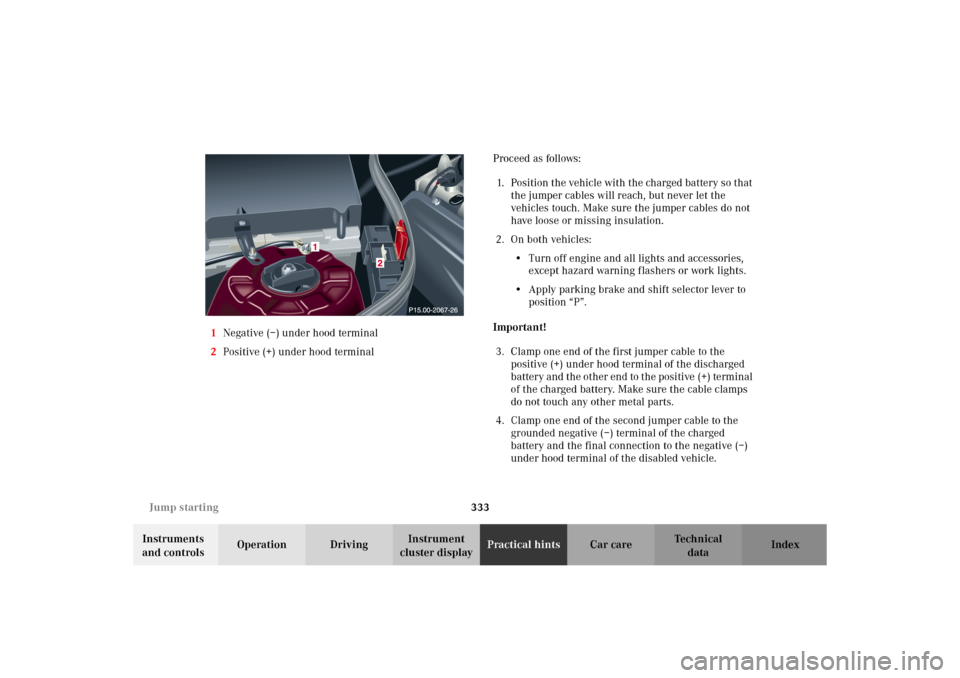 MERCEDES-BENZ C320 WAGON 2002 S203 Owners Manual 333 Jump starting
Te ch n i c a l
data Instruments
and controlsOperation DrivingInstrument
cluster displayPractical hintsCar care Index 1Negative (–) under hood terminal
2Positive (+) under hood t MERCEDES-BENZ C320 WAGON 2002 S203 Owners Manual 333 Jump starting
Te ch n i c a l
data Instruments
and controlsOperation DrivingInstrument
cluster displayPractical hintsCar care Index 1Negative (–) under hood terminal
2Positive (+) under hood t