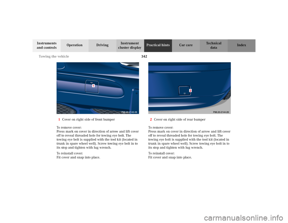 MERCEDES-BENZ C230 KOMPRESSOR COUPE 2002 CL203 Owners Manual 342 Towing the vehicle
Te ch n i c a l
data Instruments 
and controlsOperation DrivingInstrument 
cluster displayPractical hintsCar care Index
1Cover on right side of front bumper
To remove cover:
Pre
