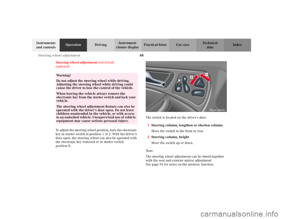 MERCEDES-BENZ C230 KOMPRESSOR COUPE 2002 CL203 Owners Manual 88 Steering wheel adjustment
Te ch n i c a l
data Instruments 
and controlsOperationDrivingInstrument 
cluster displayPractical hints Car care Index
Steering wheel adjustment (electrical)
(optional)
T