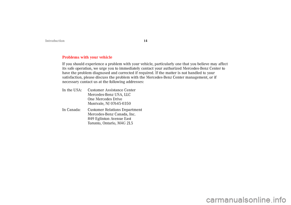 MERCEDES-BENZ CL600 2002 C215 Owners Manual 14 Introduction
Problems with your vehicle
If you should experience a problem with your vehicle, particularly one that you believe may affect 
its safe operation, we urge you to immediately contact yo