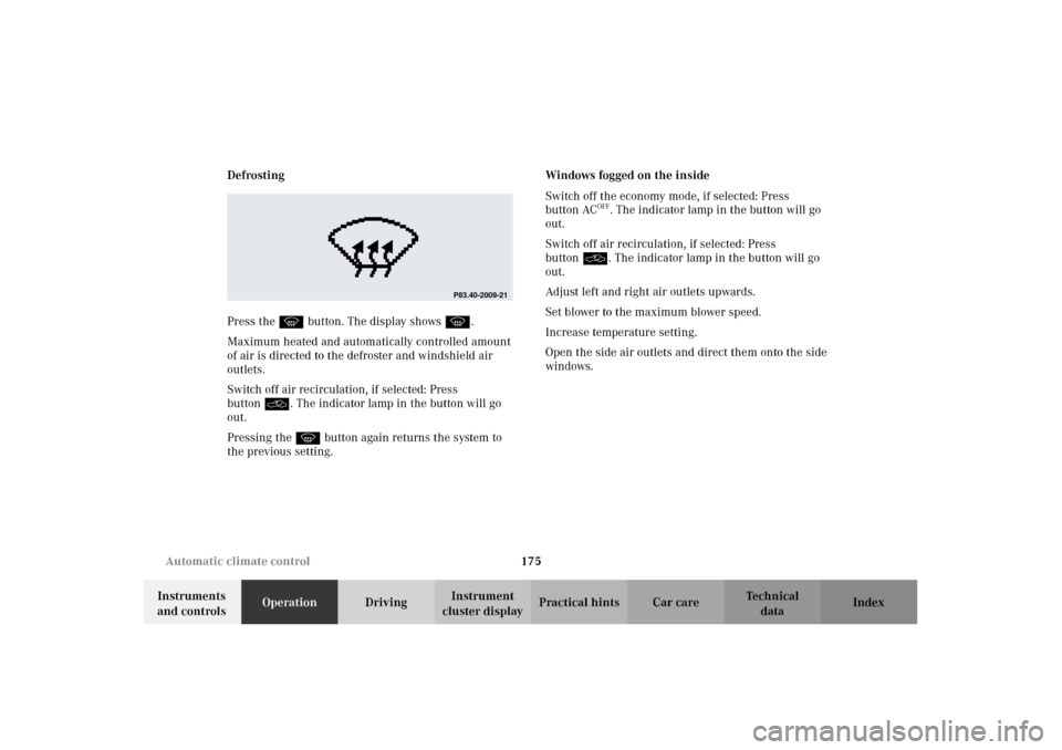 MERCEDES-BENZ CL600 2002 C215 Owners Manual 175 Automatic climate control
Te ch n i c a l
data Instruments 
and controlsOperationDrivingInstrument 
cluster displayPractical hints Car care Index Defrosting
Press the Pbutton. The display showsP.
