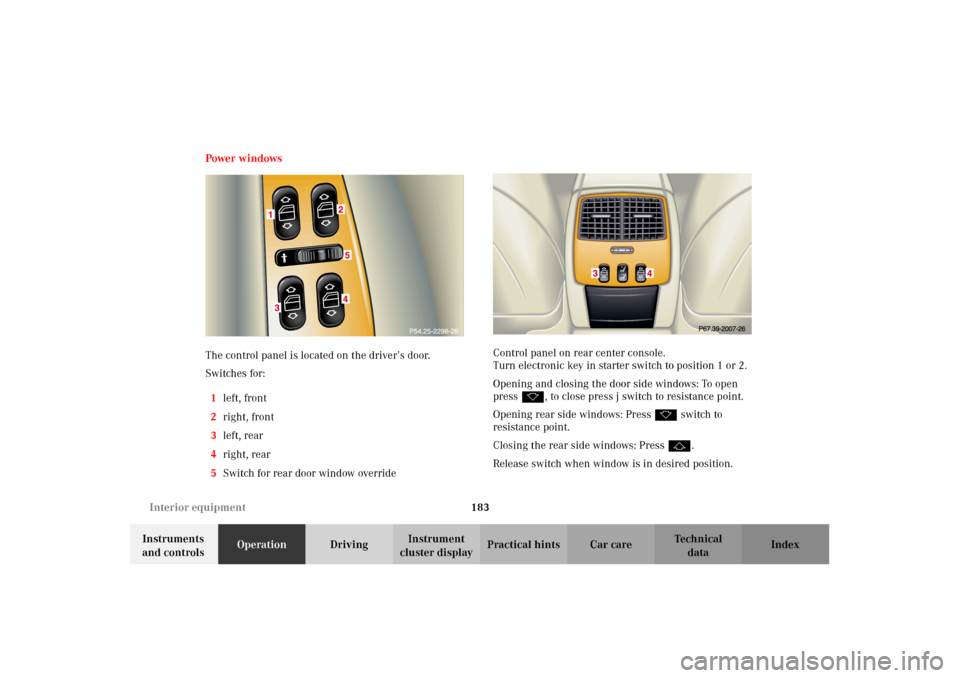 MERCEDES-BENZ CL600 2002 C215 Owners Manual 183 Interior equipment
Te ch n i c a l
data Instruments 
and controlsOperationDrivingInstrument 
cluster displayPractical hints Car care Index Power windows
The control panel is located on the driver