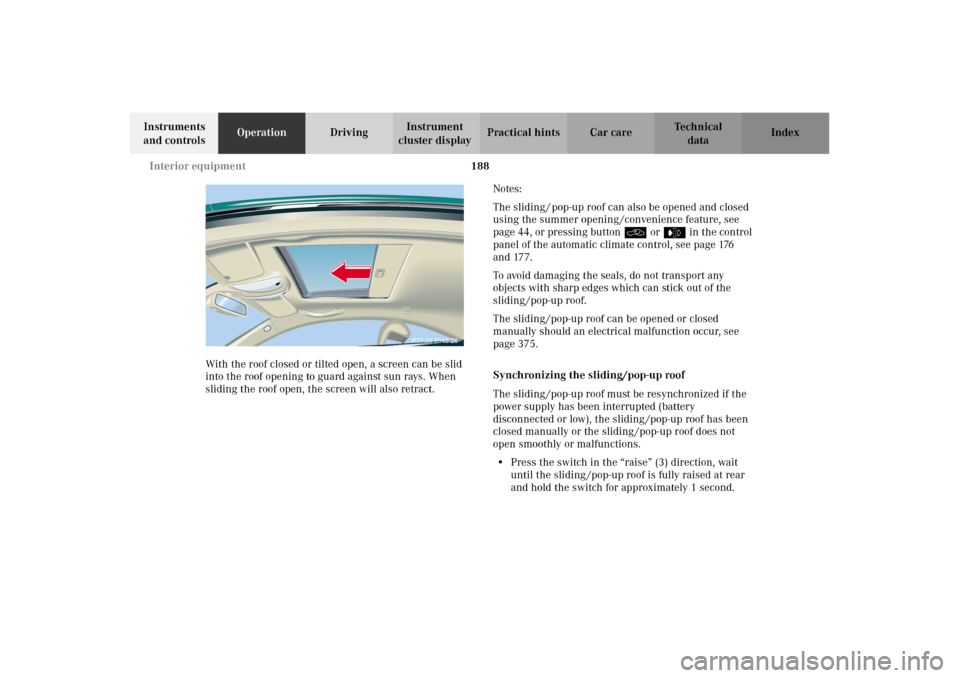 MERCEDES-BENZ CL600 2002 C215 Owners Manual 188 Interior equipment
Te ch n i c a l
data Instruments
and controlsOperationDrivingInstrument
cluster displayPractical hints Car care Index
With the roof closed or tilted open, a screen can be slid MERCEDES-BENZ CL600 2002 C215 Owners Manual 188 Interior equipment
Te ch n i c a l
data Instruments
and controlsOperationDrivingInstrument
cluster displayPractical hints Car care Index
With the roof closed or tilted open, a screen can be slid