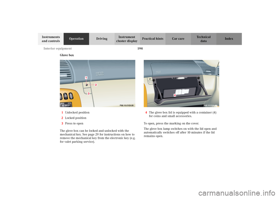 MERCEDES-BENZ CL600 2002 C215 Owners Manual 194 Interior equipment
Te ch n i c a l
data Instruments 
and controlsOperationDrivingInstrument 
cluster displayPractical hints Car care Index
Glove box
1Unlocked positio n
2Locked position
3Press to 