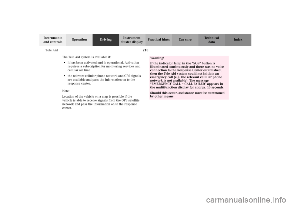 MERCEDES-BENZ CL600 2002 C215 Owners Manual 218 Tele Aid
Te ch n i c a l
data Instruments
and controlsOperationDrivingInstrument
cluster displayPractical hints Car care Index
The Tele Aid system is available if:
•it has been activated and i MERCEDES-BENZ CL600 2002 C215 Owners Manual 218 Tele Aid
Te ch n i c a l
data Instruments
and controlsOperationDrivingInstrument
cluster displayPractical hints Car care Index
The Tele Aid system is available if:
•it has been activated and i