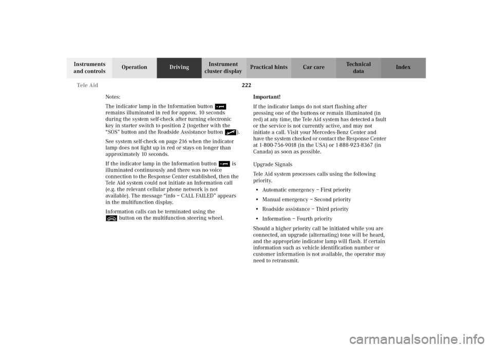 MERCEDES-BENZ CL600 2002 C215 Owners Manual 222 Tele Aid
Te ch n i c a l
data Instruments
and controlsOperationDrivingInstrument
cluster displayPractical hints Car care Index
Notes:
The indicator lamp in the Information button¡
remains illu MERCEDES-BENZ CL600 2002 C215 Owners Manual 222 Tele Aid
Te ch n i c a l
data Instruments
and controlsOperationDrivingInstrument
cluster displayPractical hints Car care Index
Notes:
The indicator lamp in the Information button¡
remains illu