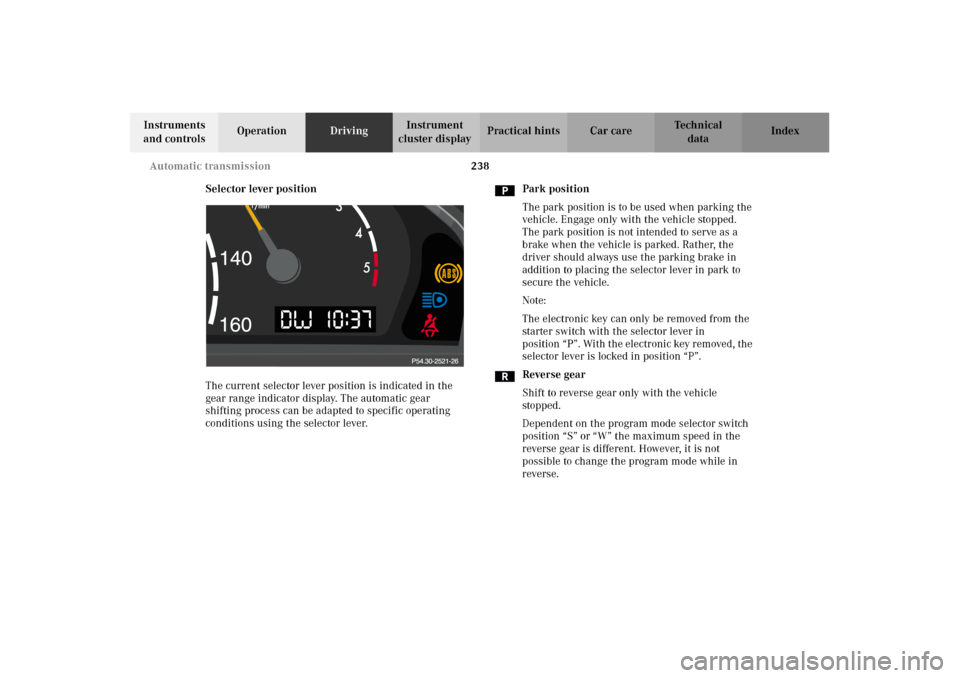 MERCEDES-BENZ CL600 2002 C215 Owners Manual 238 Automatic transmission
Te ch n i c a l
data Instruments
and controlsOperationDrivingInstrument
cluster displayPractical hints Car care Index
Selector lever position
The current selector lever po MERCEDES-BENZ CL600 2002 C215 Owners Manual 238 Automatic transmission
Te ch n i c a l
data Instruments
and controlsOperationDrivingInstrument
cluster displayPractical hints Car care Index
Selector lever position
The current selector lever po