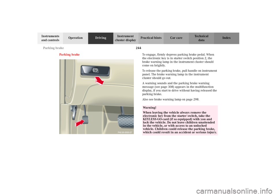 MERCEDES-BENZ CL600 2002 C215 Owners Manual 244 Parking brake
Te ch n i c a l
data Instruments
and controlsOperationDrivingInstrument
cluster displayPractical hints Car care Index
Parking brakeTo engage, firmly depress parking brake pedal. Wh MERCEDES-BENZ CL600 2002 C215 Owners Manual 244 Parking brake
Te ch n i c a l
data Instruments
and controlsOperationDrivingInstrument
cluster displayPractical hints Car care Index
Parking brakeTo engage, firmly depress parking brake pedal. Wh