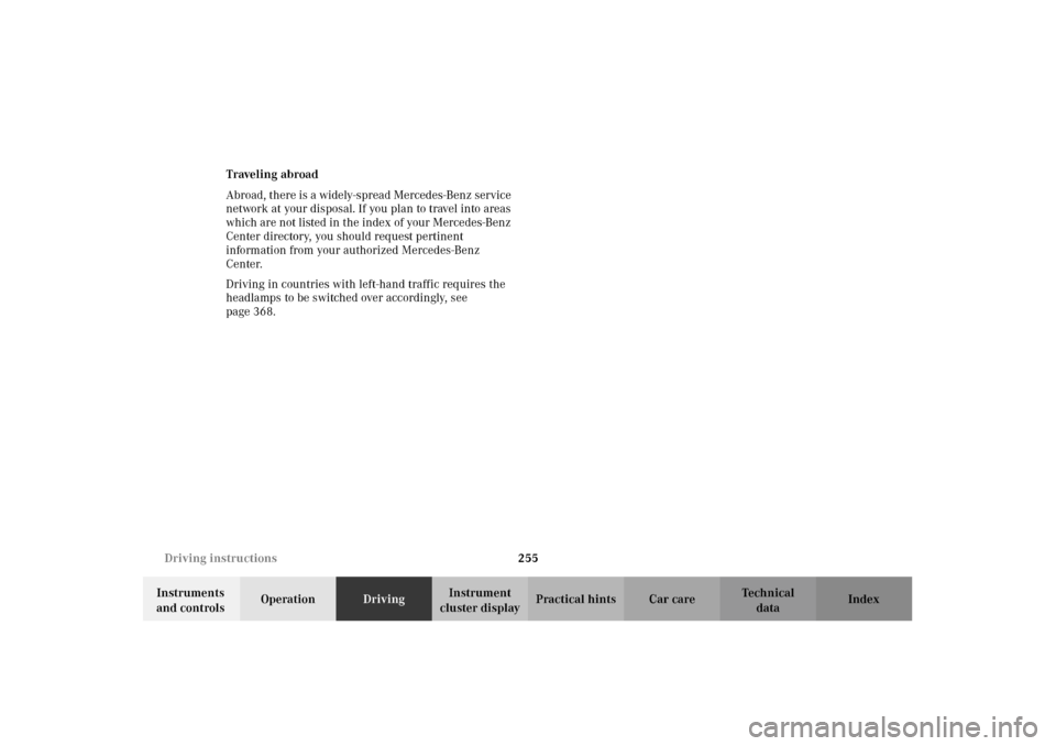 MERCEDES-BENZ CL600 2002 C215 Owners Manual 255 Driving instructions
Te ch n i c a l
data Instruments 
and controlsOperationDrivingInstrument 
cluster displayPractical hints Car care Index Traveling abroad
Abroad, there is a widely-spread Merce