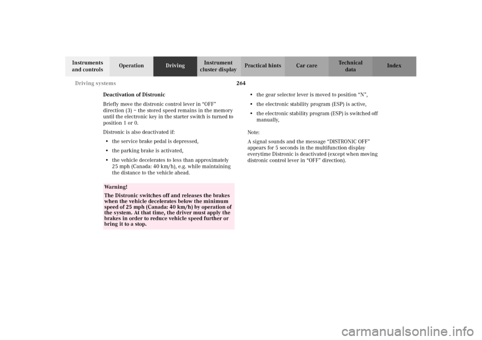 MERCEDES-BENZ CL600 2002 C215 Owners Manual 264 Driving systems
Te ch n i c a l
data Instruments
and controlsOperationDrivingInstrument
cluster displayPractical hints Car care Index
Deactivation of Distronic
Briefly move the distronic control MERCEDES-BENZ CL600 2002 C215 Owners Manual 264 Driving systems
Te ch n i c a l
data Instruments
and controlsOperationDrivingInstrument
cluster displayPractical hints Car care Index
Deactivation of Distronic
Briefly move the distronic control
