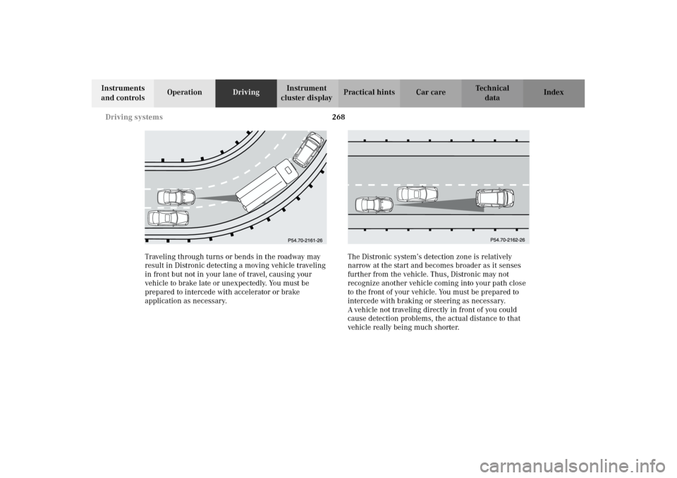 MERCEDES-BENZ CL600 2002 C215 Owners Manual 268 Driving systems
Te ch n i c a l
data Instruments 
and controlsOperationDrivingInstrument 
cluster displayPractical hints Car care Index
Traveling through turns or bends in the roadway may 
result 