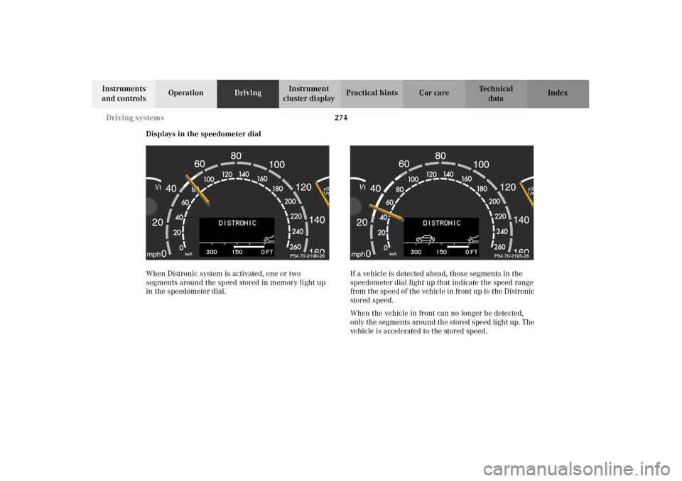 MERCEDES-BENZ CL600 2002 C215 Owners Manual 274 Driving systems
Te ch n i c a l
data Instruments 
and controlsOperationDrivingInstrument 
cluster displayPractical hints Car care Index
Displays in the speedometer dial
When Distronic system is ac