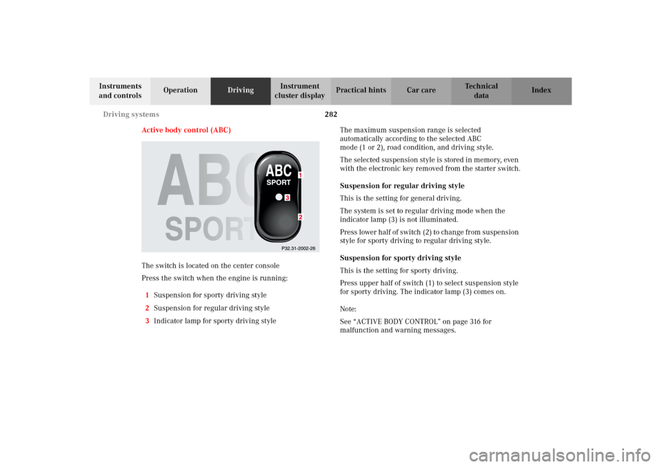 MERCEDES-BENZ CL600 2002 C215 Owners Manual 282 Driving systems
Te ch n i c a l
data Instruments
and controlsOperationDrivingInstrument
cluster displayPractical hints Car care Index
Active body control (ABC)
The switch is located on the cente MERCEDES-BENZ CL600 2002 C215 Owners Manual 282 Driving systems
Te ch n i c a l
data Instruments
and controlsOperationDrivingInstrument
cluster displayPractical hints Car care Index
Active body control (ABC)
The switch is located on the cente