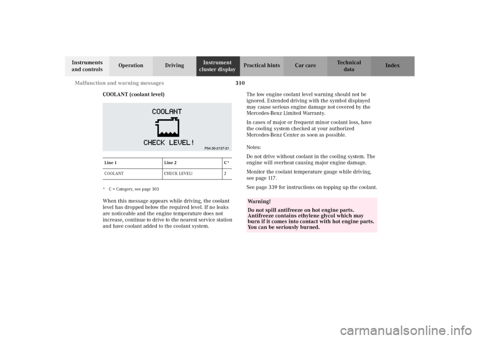 MERCEDES-BENZ CL600 2002 C215 Owners Manual 310 Malfunction and warning messages
Te ch n i c a l
data Instruments
and controlsOperation DrivingInstrument
cluster displayPractical hints Car care Index
COOLANT (coolant level)
* C = Category, se MERCEDES-BENZ CL600 2002 C215 Owners Manual 310 Malfunction and warning messages
Te ch n i c a l
data Instruments
and controlsOperation DrivingInstrument
cluster displayPractical hints Car care Index
COOLANT (coolant level)
* C = Category, se