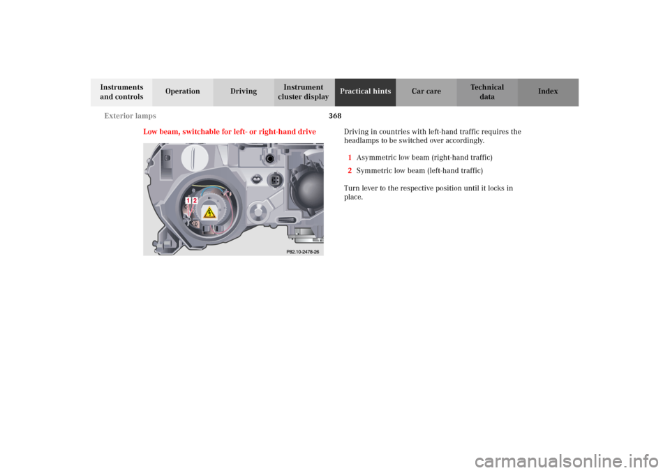 MERCEDES-BENZ CL600 2002 C215 Owners Manual 368 Exterior lamps
Te ch n i c a l
data Instruments 
and controlsOperation DrivingInstrument 
cluster displayPractical hintsCar care Index
Low beam, switchable for left- or right-hand driveDriving in 
