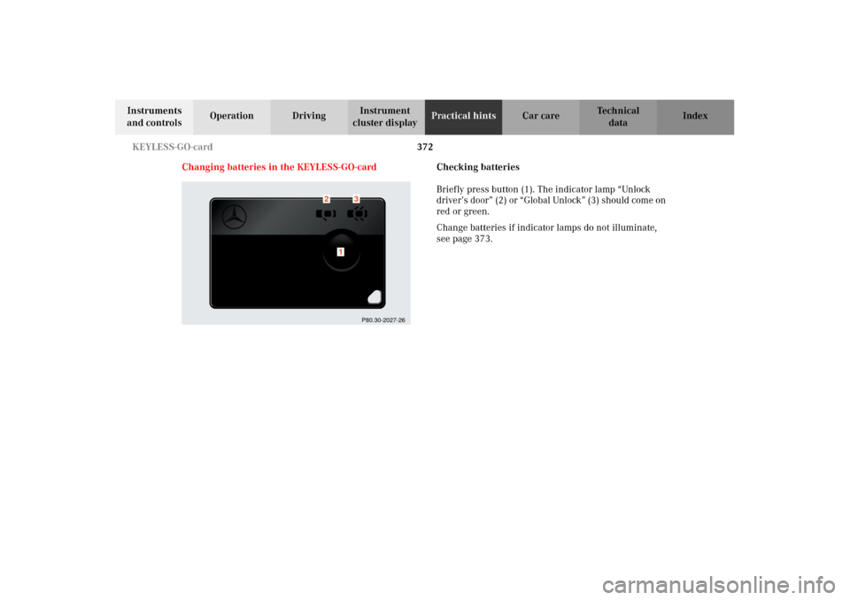 MERCEDES-BENZ CL600 2002 C215 Owners Manual 372 KEYLESS-GO-card
Te ch n i c a l
data Instruments 
and controlsOperation DrivingInstrument 
cluster displayPractical hintsCar care Index
Changing batteries in the KEYLESS-GO-cardChecking batteries
