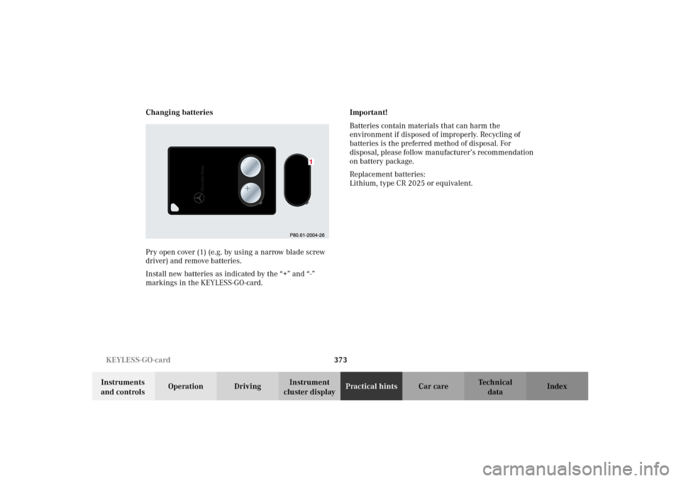 MERCEDES-BENZ CL600 2002 C215 Owners Manual 373 KEYLESS-GO-card
Te ch n i c a l
data Instruments 
and controlsOperation DrivingInstrument 
cluster displayPractical hintsCar care Index Changing batteries
Pry open cover (1) (e.g. by using a narro