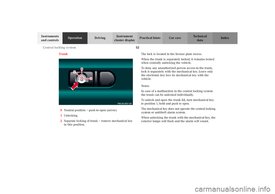 MERCEDES-BENZ CL600 2002 C215 Owners Manual 52 Central locking system
Te ch n i c a l
data Instruments
and controlsOperationDrivingInstrument
cluster displayPractical hints Car care Index
Trunk
0Neutral position – push to open (arrow)
1Unlo MERCEDES-BENZ CL600 2002 C215 Owners Manual 52 Central locking system
Te ch n i c a l
data Instruments
and controlsOperationDrivingInstrument
cluster displayPractical hints Car care Index
Trunk
0Neutral position – push to open (arrow)
1Unlo