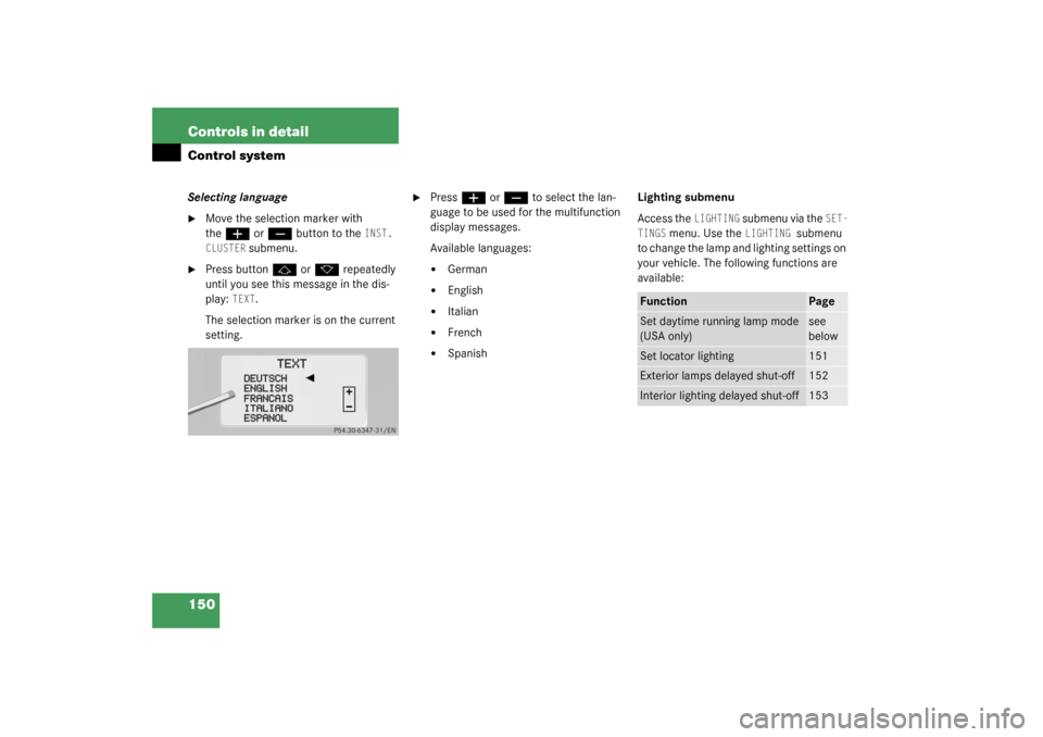 MERCEDES-BENZ S430 4MATIC 2003 W220 Owners Manual 150 Controls in detailControl systemSelecting language
Move the selection marker with 
the
æ
 or
ç
 button to the 
INST. 
CLUSTER
 submenu.

Press button
j
 or
k
 repeatedly 
until you see this me