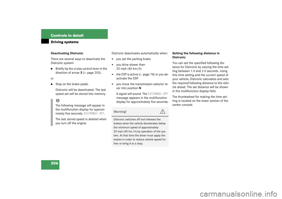 MERCEDES-BENZ S430 4MATIC 2003 W220 Owners Manual 206 Controls in detailDriving systemsDeactivating Distronic
There are several ways to deactivate the 
Distronic system:
Briefly tip the cruise control lever in the 
direction of arrow3 (
page 203).
