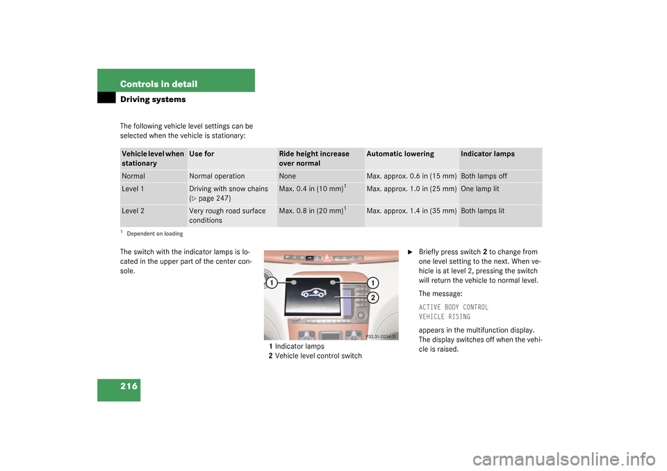 MERCEDES-BENZ S430 4MATIC 2003 W220 Owners Manual 216 Controls in detailDriving systemsThe following vehicle level settings can be 
selected when the vehicle is stationary:
The switch with the indicator lamps is lo-
cated in the upper part of the cen