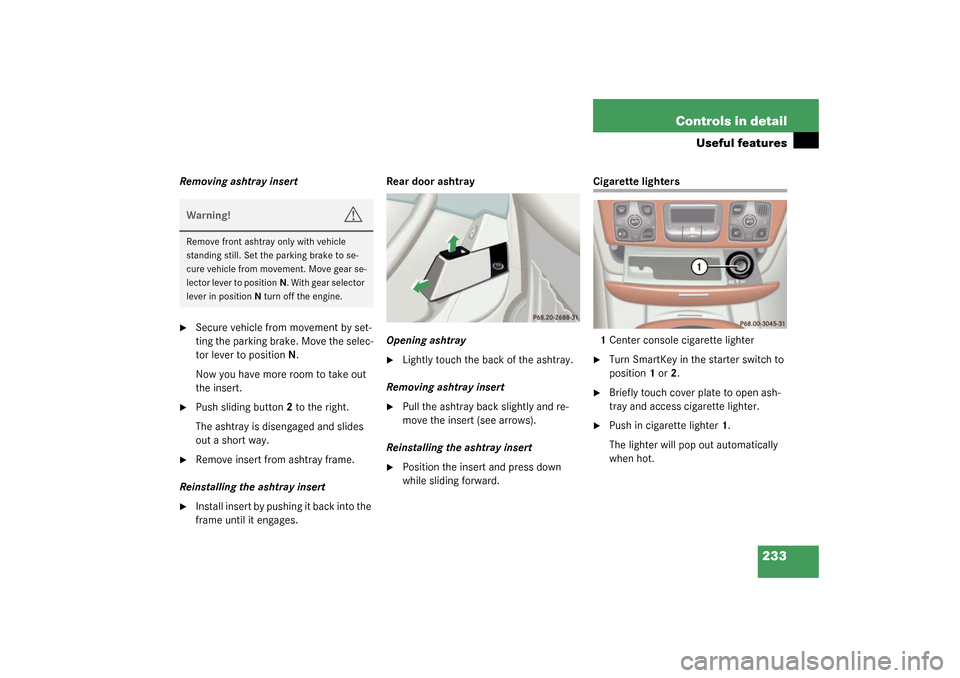 MERCEDES-BENZ S430 4MATIC 2003 W220 Owners Manual 233 Controls in detail
Useful features
Removing ashtray insert
Secure vehicle from movement by set-
ting the parking brake. Move the selec-
tor lever to positionN.
Now you have more room to take out MERCEDES-BENZ S430 4MATIC 2003 W220 Owners Manual 233 Controls in detail
Useful features
Removing ashtray insert
Secure vehicle from movement by set-
ting the parking brake. Move the selec-
tor lever to positionN.
Now you have more room to take out