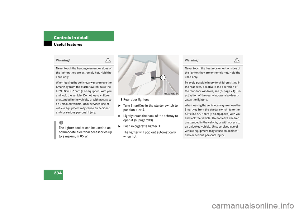 MERCEDES-BENZ S430 4MATIC 2003 W220 Owners Manual 234 Controls in detailUseful features
1Rear door lighters
Turn SmartKey in the starter switch to
position1 or2.
Lightly touch the back of the ashtray to
open it (
page 233).
Push in cigarette MERCEDES-BENZ S430 4MATIC 2003 W220 Owners Manual 234 Controls in detailUseful features
1Rear door lighters
Turn SmartKey in the starter switch to
position1 or2.
Lightly touch the back of the ashtray to
open it (
page 233).
Push in cigarette