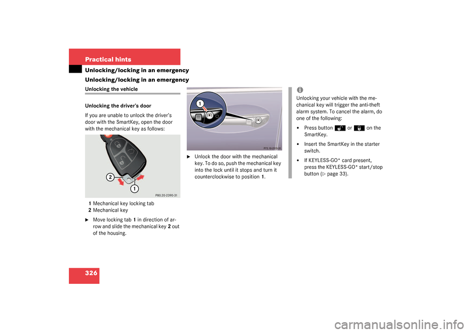 MERCEDES-BENZ S430 4MATIC 2003 W220 Owners Manual 326 Practical hintsUnlocking/locking in an emergency
Unlocking/locking in an emergencyUnlocking the vehicle
Unlocking the driver’s door
If you are unable to unlock the driver’s 
door with the Smar