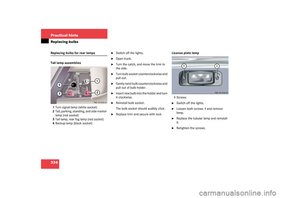 MERCEDES-BENZ S430 4MATIC 2003 W220 Owners Manual 336 Practical hintsReplacing bulbsReplacing bulbs for rear lamps
Tail lamp assemblies
1Turn signal lamp (white socket)
2Tail, parking, standing, and side marker 
lamp (red socket)
3Tail lamp, rear fog