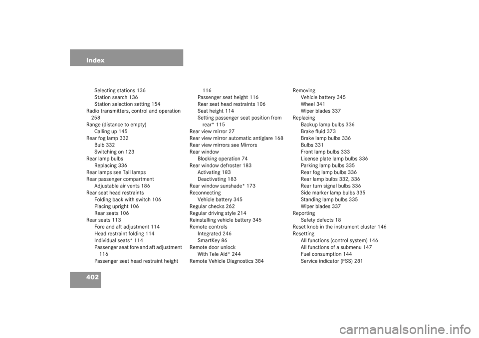 MERCEDES-BENZ S430 4MATIC 2003 W220 Owners Manual 402 Index
Selecting stations 136
Station search 136
Station selection setting 154
Radio transmitters, control and operation
258
Range (distance to empty)
Calling up 145
Rear fog lamp 332
Bulb 332
Swi MERCEDES-BENZ S430 4MATIC 2003 W220 Owners Manual 402 Index
Selecting stations 136
Station search 136
Station selection setting 154
Radio transmitters, control and operation
258
Range (distance to empty)
Calling up 145
Rear fog lamp 332
Bulb 332
Swi