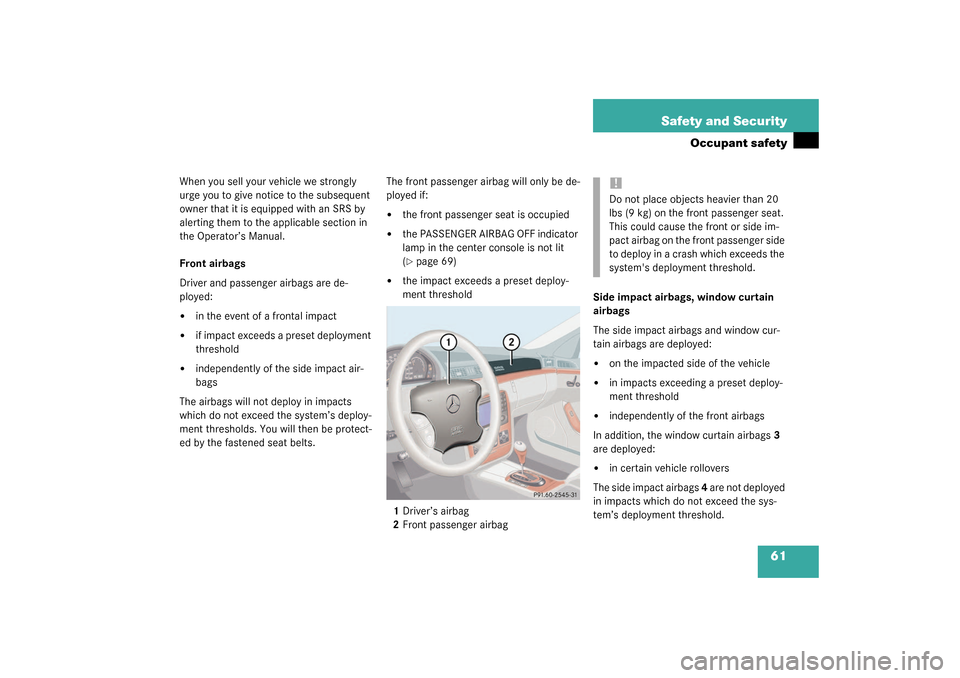MERCEDES-BENZ S430 4MATIC 2003 W220 Owners Manual 61 Safety and Security
Occupant safety
When you sell your vehicle we strongly
urge you to give notice to the subsequent
owner that it is equipped with an SRS by
alerting them to the applicable sect MERCEDES-BENZ S430 4MATIC 2003 W220 Owners Manual 61 Safety and Security
Occupant safety
When you sell your vehicle we strongly
urge you to give notice to the subsequent
owner that it is equipped with an SRS by
alerting them to the applicable sect