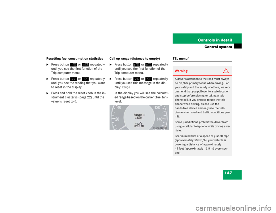 MERCEDES-BENZ E500 2003 W211 Owners Manual 147 Controls in detail
Control system
Resetting fuel consumption statistics
Press buttonÿ orè repeatedly
until you see the first function of the
Trip computer menu.
Press buttonj ork repeatedly MERCEDES-BENZ E500 2003 W211 Owners Manual 147 Controls in detail
Control system
Resetting fuel consumption statistics
Press buttonÿ orè repeatedly
until you see the first function of the
Trip computer menu.
Press buttonj ork repeatedly