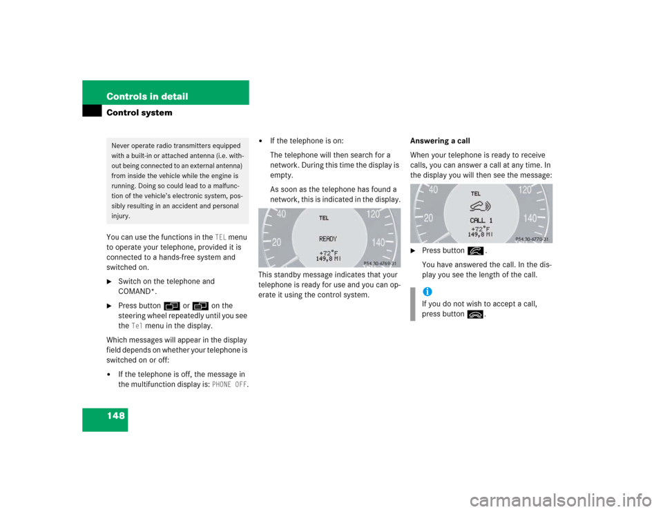 MERCEDES-BENZ E500 2003 W211 Owners Manual 148 Controls in detailControl systemYou can use the functions in the
TEL
menu
to operate your telephone, provided it is
connected to a hands-free system and
switched on.
Switch on the telephone MERCEDES-BENZ E500 2003 W211 Owners Manual 148 Controls in detailControl systemYou can use the functions in the
TEL
menu
to operate your telephone, provided it is
connected to a hands-free system and
switched on.
Switch on the telephone