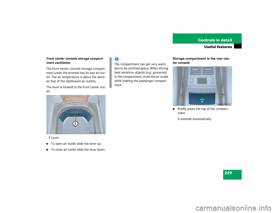 MERCEDES-BENZ E500 2003 W211 Owners Manual 229 Controls in detail
Useful features
Front center console storage compart-
ment ventilation
The front center console storage compart-
ment under the armrest has its own air out-
let. The air tempera