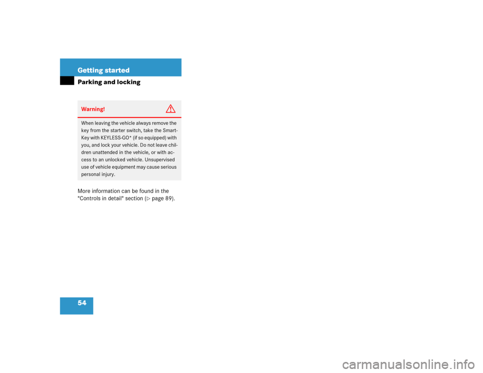 MERCEDES-BENZ E500 2003 W211 Owners Manual 54 Getting startedParking and lockingMore information can be found in the 
"Controls in detail" section (
page 89).
Warning!
G
When leaving the vehicle always remove the 
key from the starter switch,