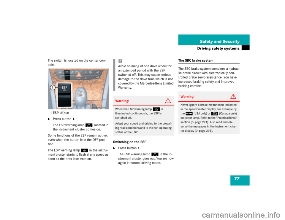 MERCEDES-BENZ E500 2003 W211 Owners Manual 77 Safety and Security
Driving safety systems
The switch is located on the center con-
sole.
1ESP off/on
Press button1.
The ESP warning lamp v, located in
the instrument cluster comes on.
Some funct MERCEDES-BENZ E500 2003 W211 Owners Manual 77 Safety and Security
Driving safety systems
The switch is located on the center con-
sole.
1ESP off/on
Press button1.
The ESP warning lamp v, located in
the instrument cluster comes on.
Some funct