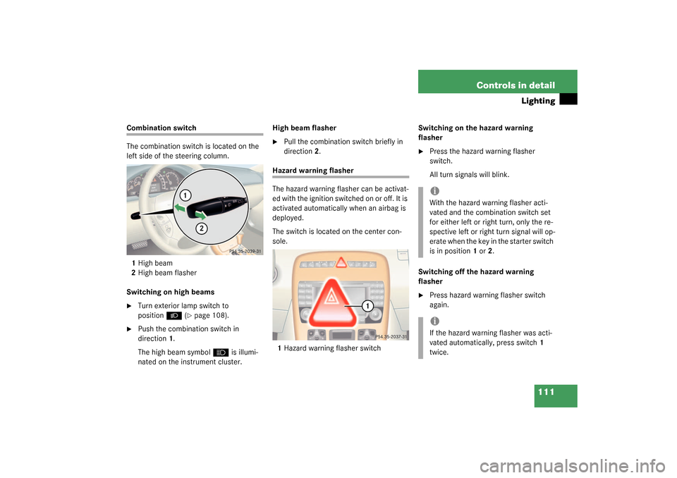 MERCEDES-BENZ CL55AMG 2003 C215 Owners Manual 111 Controls in detail
Lighting
Combination switch
The combination switch is located on the
left side of the steering column.
1High beam
2High beam flasher
Switching on high beams
Turn exterior lamp MERCEDES-BENZ CL55AMG 2003 C215 Owners Manual 111 Controls in detail
Lighting
Combination switch
The combination switch is located on the
left side of the steering column.
1High beam
2High beam flasher
Switching on high beams
Turn exterior lamp