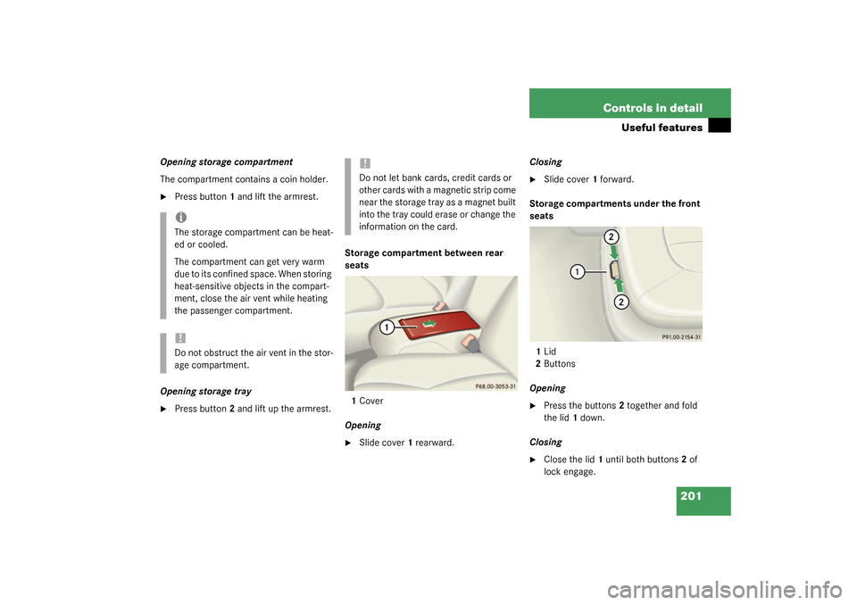MERCEDES-BENZ CL55AMG 2003 C215 Owners Manual 201 Controls in detail
Useful features
Opening storage compartment
The compartment contains a coin holder.
Press button1 and lift the armrest.
Opening storage tray

Press button2 and lift up the arm