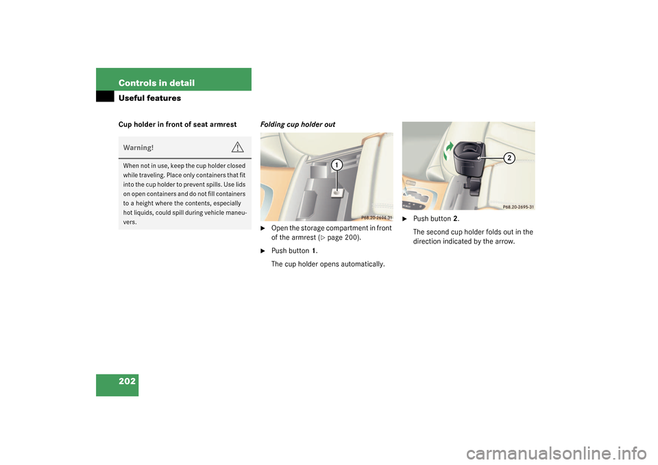 MERCEDES-BENZ CL55AMG 2003 C215 Owners Manual 202 Controls in detailUseful featuresCup holder in front of seat armrestFolding cup holder out

Open the storage compartment in front 
of the armrest (
page 200).

Push button1.
The cup holder open