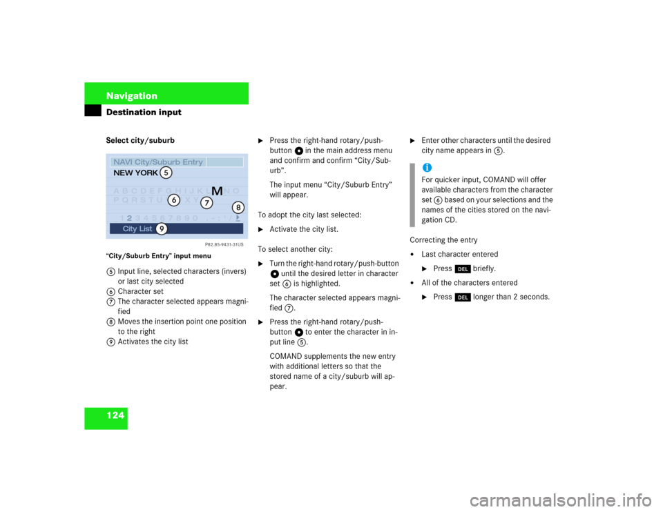 MERCEDES-BENZ CL-Class 2003 C215 Comand Manual 124 NavigationDestination inputSelect city/suburb“City/Suburb Entry” input menu 5Input line, selected characters (invers)
or last city selected
6Character set
7The character selected appears magn MERCEDES-BENZ CL-Class 2003 C215 Comand Manual 124 NavigationDestination inputSelect city/suburb“City/Suburb Entry” input menu 5Input line, selected characters (invers)
or last city selected
6Character set
7The character selected appears magn