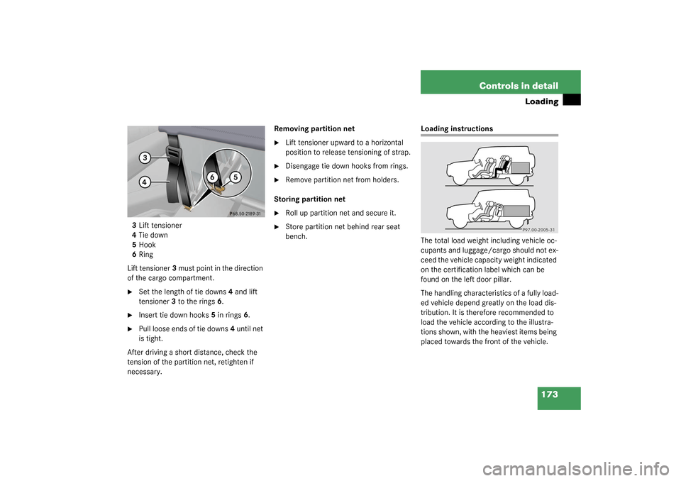 MERCEDES-BENZ G55AMG 2003 W463 Owners Manual 173 Controls in detail
Loading
3Lift tensioner
4Tie down
5Hook
6Ring
Lift tensioner3 must point in the direction
of the cargo compartment.
Set the length of tie downs4 and lift
tensioner3 to the ri MERCEDES-BENZ G55AMG 2003 W463 Owners Manual 173 Controls in detail
Loading
3Lift tensioner
4Tie down
5Hook
6Ring
Lift tensioner3 must point in the direction
of the cargo compartment.
Set the length of tie downs4 and lift
tensioner3 to the ri