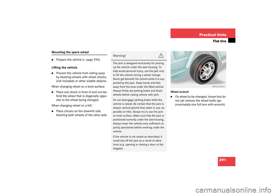 MERCEDES-BENZ G55AMG 2003 W463 Owners Manual 291 Practical hints
Flat tire
Mounting the spare wheel
Prepare the vehicle (
page 290).
Lifting the vehicle
Prevent the vehicle from rolling away
by blocking wheels with wheel chocks
(not includ MERCEDES-BENZ G55AMG 2003 W463 Owners Manual 291 Practical hints
Flat tire
Mounting the spare wheel
Prepare the vehicle (
page 290).
Lifting the vehicle
Prevent the vehicle from rolling away
by blocking wheels with wheel chocks
(not includ