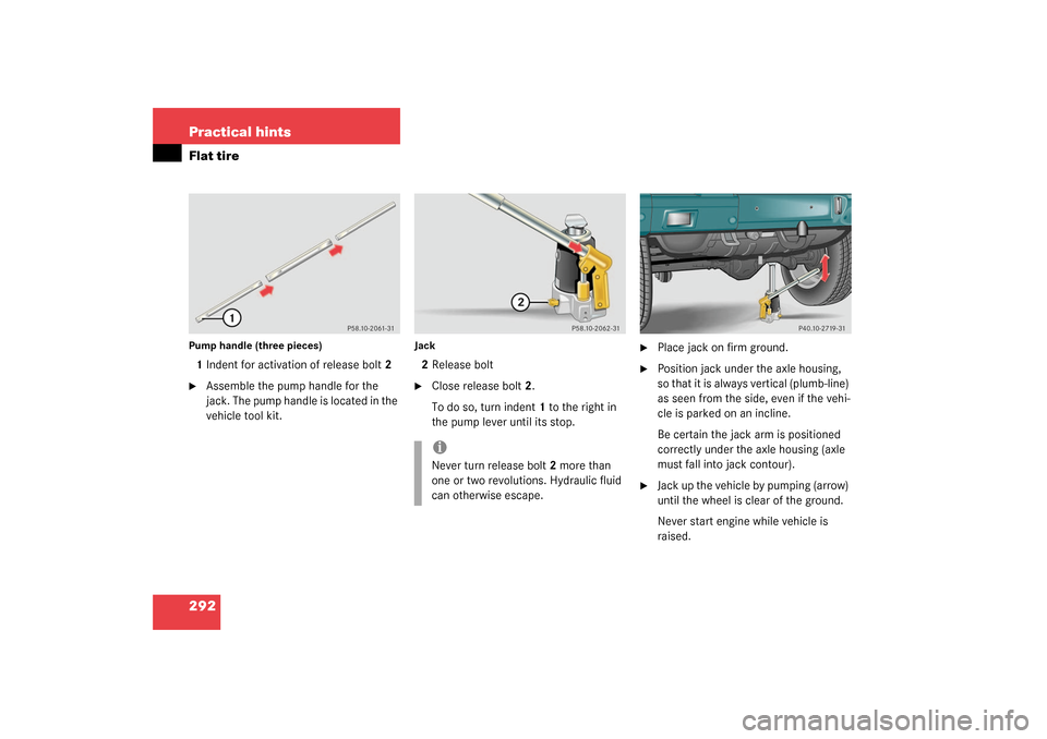 MERCEDES-BENZ G500 2003 W463 Owners Manual 292 Practical hintsFlat tirePump handle (three pieces)1Indent for activation of release bolt2
Assemble the pump handle for the 
jack. The pump handle is located in the 
vehicle tool kit. 
Jack2Releas