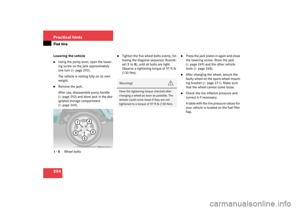 MERCEDES-BENZ G55AMG 2003 W463 Owners Manual 294 Practical hintsFlat tireLowering the vehicle
Using the pump lever, open the lower-
ing screw on the jack approximately
one turn (
page 292).
The vehicle is resting fully on its own
weight.
R MERCEDES-BENZ G55AMG 2003 W463 Owners Manual 294 Practical hintsFlat tireLowering the vehicle
Using the pump lever, open the lower-
ing screw on the jack approximately
one turn (
page 292).
The vehicle is resting fully on its own
weight.
R