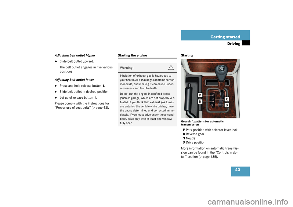MERCEDES-BENZ G55AMG 2003 W463 Owners Manual 43 Getting started
Driving
Adjusting belt outlet higher
Slide belt outlet upward.
The belt outlet engages in five various 
positions.
Adjusting belt outlet lower

Press and hold release button1.

S