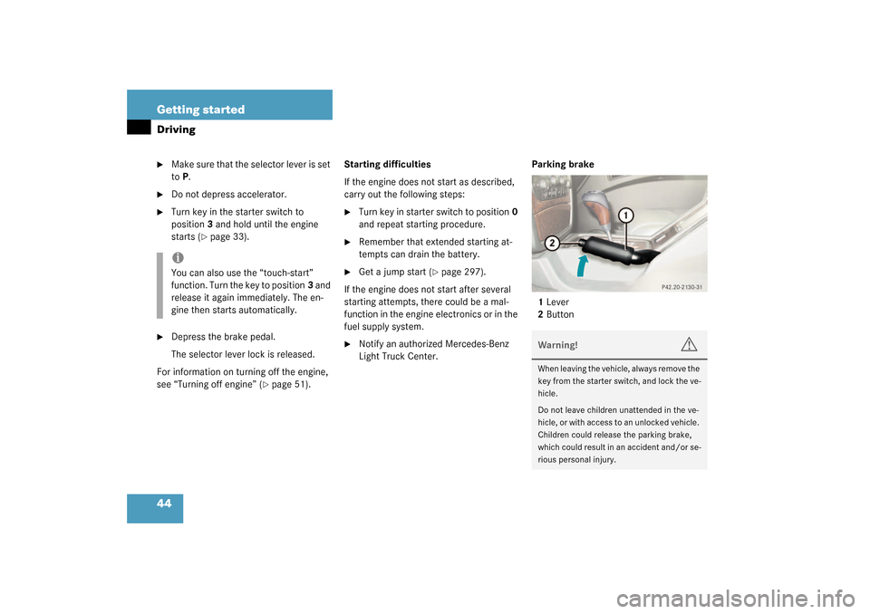 MERCEDES-BENZ G55AMG 2003 W463 Owners Manual 44 Getting startedDriving
Make sure that the selector lever is set 
toP.

Do not depress accelerator.

Turn key in the starter switch to 
position3 and hold until the engine 
starts (
page 33).

